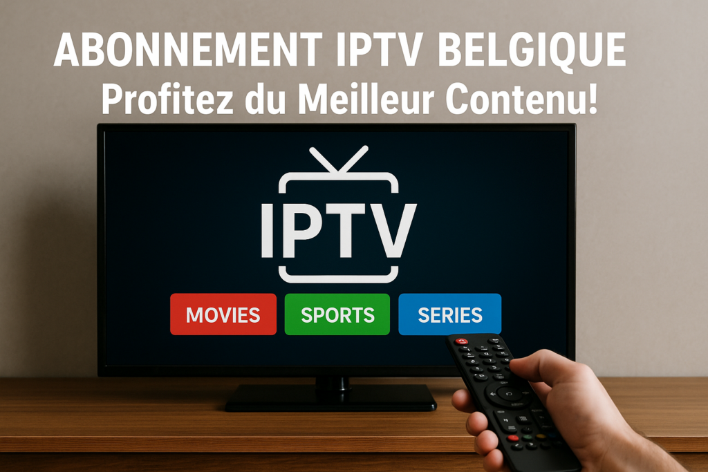 Abonnement IPTV Belgique : Profitez du Meilleur Contenu!