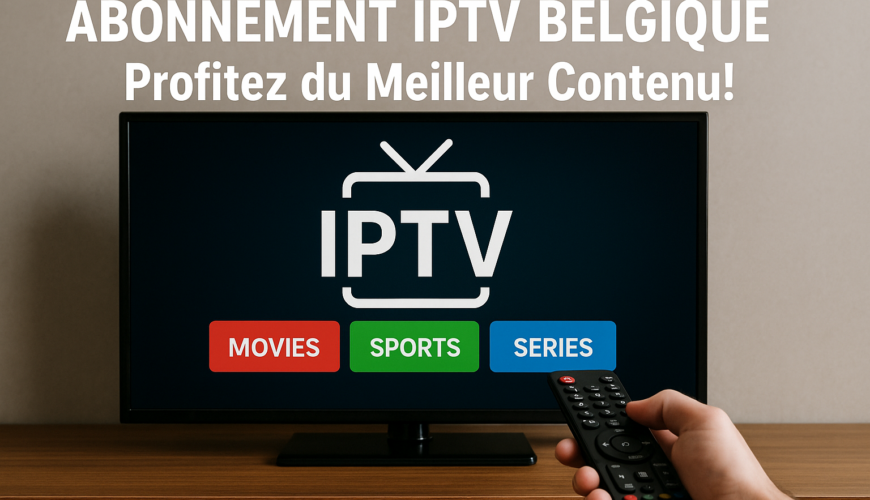 Abonnement IPTV Belgique : Profitez du Meilleur Contenu!
