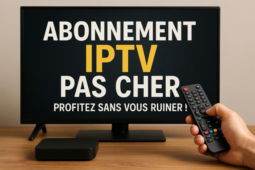 Abonnement IPTV Pas Cher : Profitez Sans Vous Ruiner !