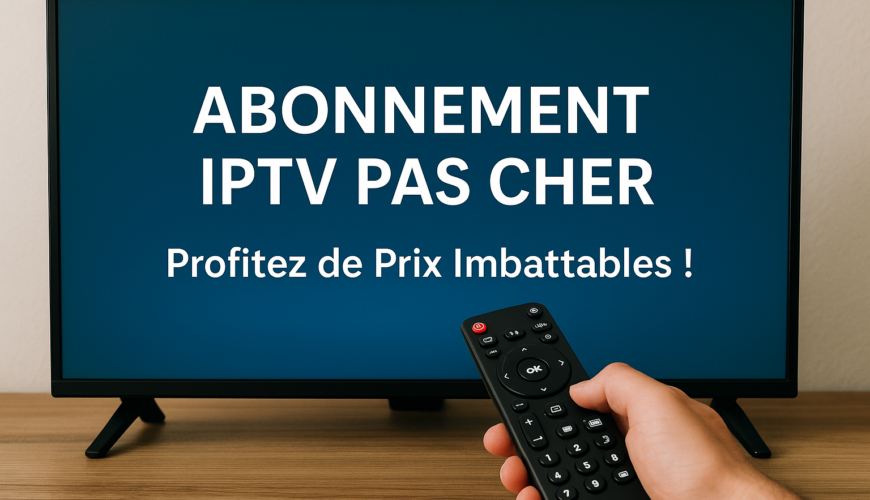 Abonnement IPTV Pas Cher : Profitez de Prix Imbattables !