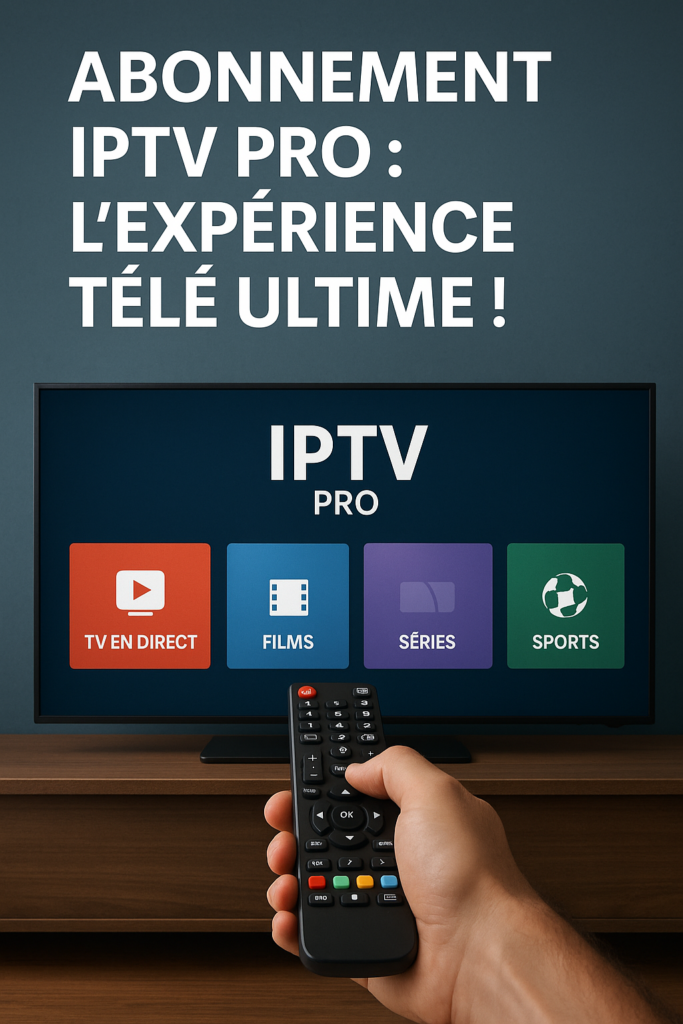 Abonnement IPTV Pro : L'expérience Télé Ultime !