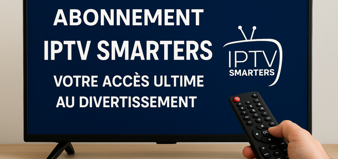 Abonnement IPTV Smarters : Votre Accès Ultime au Divertissement