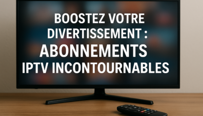 Boostez Votre Divertissement : Abonnements IPTV Incontournables
