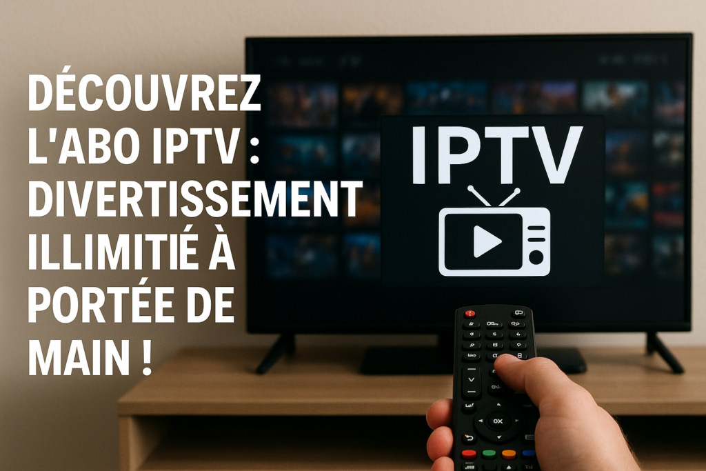 Découvrez l'Abo IPTV : Divertissement Illimité à Portée de Main !