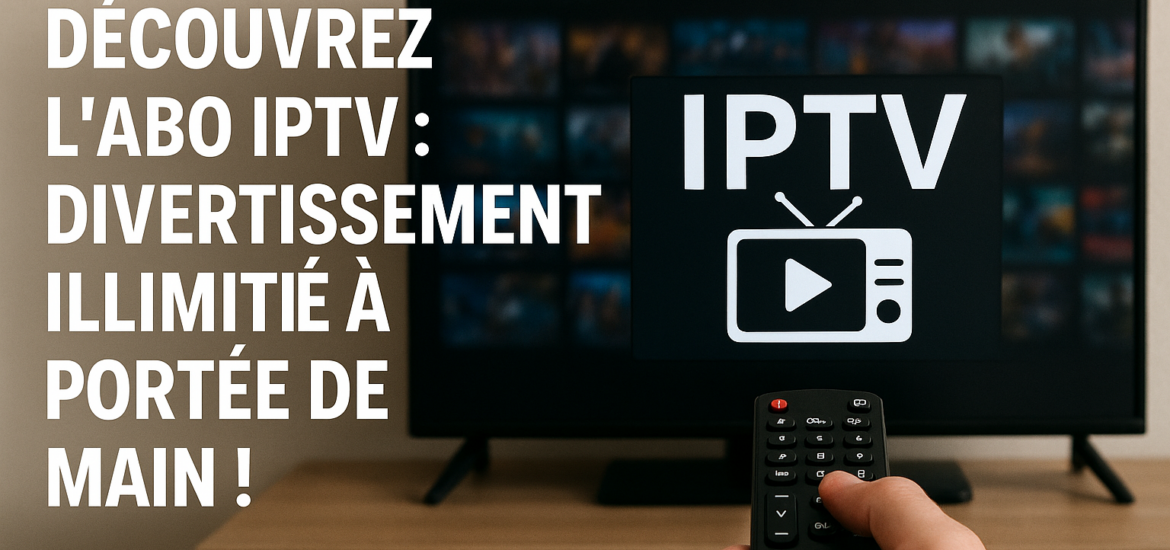 Découvrez l'Abo IPTV : Divertissement Illimité à Portée de Main !