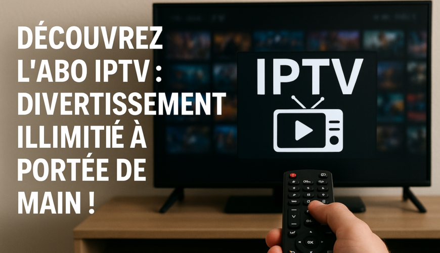 Découvrez l'Abo IPTV : Divertissement Illimité à Portée de Main !