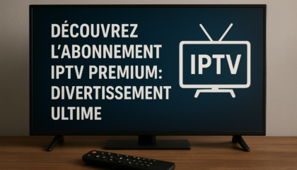 Découvrez l'Abonnement IPTV Premium: Divertissement Ultime