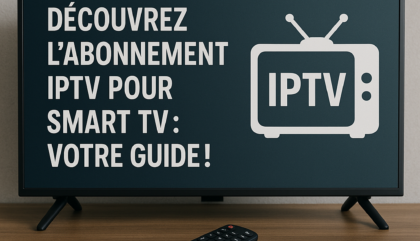 Découvrez l'Abonnement IPTV pour Smart TV: Votre Guide!