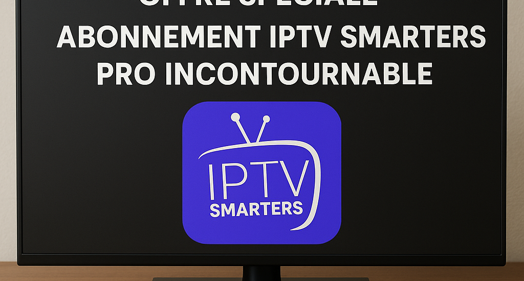 Offre Spéciale : Abonnement IPTV Smarters Pro Incontournable
