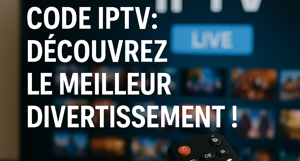 Code IPTV: Découvrez le Meilleur Divertissement !