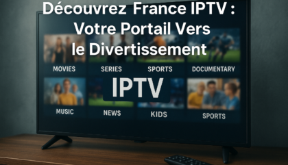 Découvrez France IPTV : Votre Portail Vers le Divertissement