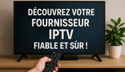 Découvrez Votre Fournisseur IPTV Fiable et Sûr !