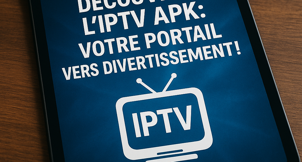 Découvrez l'IPTV APK: Votre Portail Vers le Divertissement!