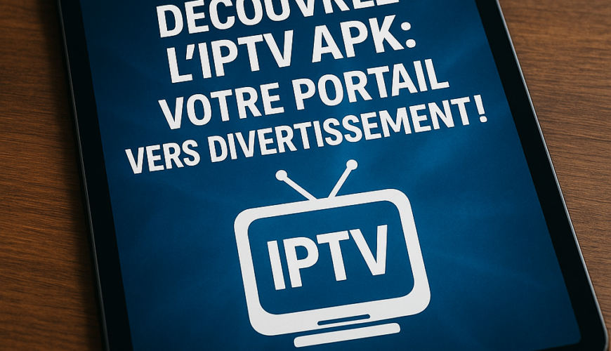 Découvrez l'IPTV APK: Votre Portail Vers le Divertissement!