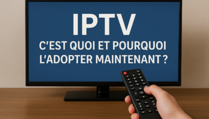 IPTV : C'est Quoi et Pourquoi l'Adopter Maintenant ?