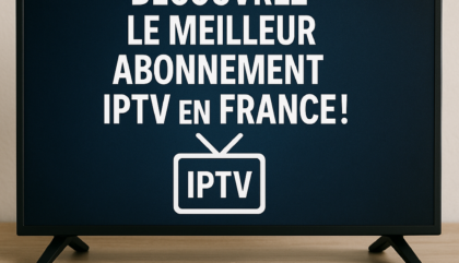Découvrez le Meilleur Abonnement IPTV en France!