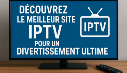 Découvrez le Meilleur Site IPTV pour un Divertissement Ultime