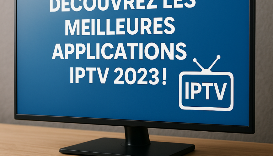Découvrez les Meilleures Applications IPTV 2023!