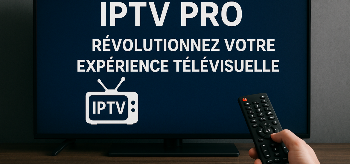 IPTV Pro : Révolutionnez Votre Expérience Télévisuelle