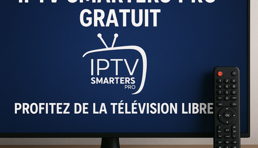 IPTV Smarters Pro Gratuit : Profitez de la Télévision Libre !