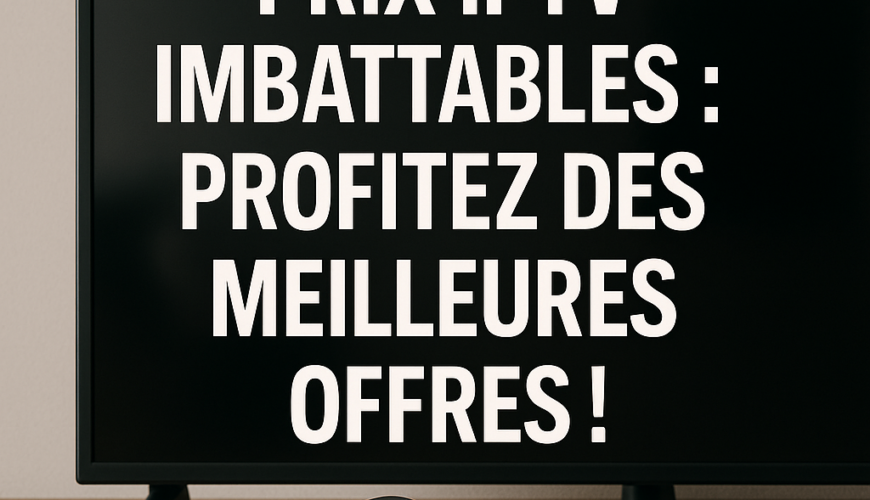 Prix IPTV Imbattables : Profitez des Meilleures Offres !