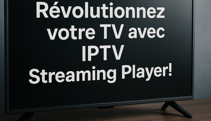 Révolutionnez votre TV avec IPTV Streaming Player!