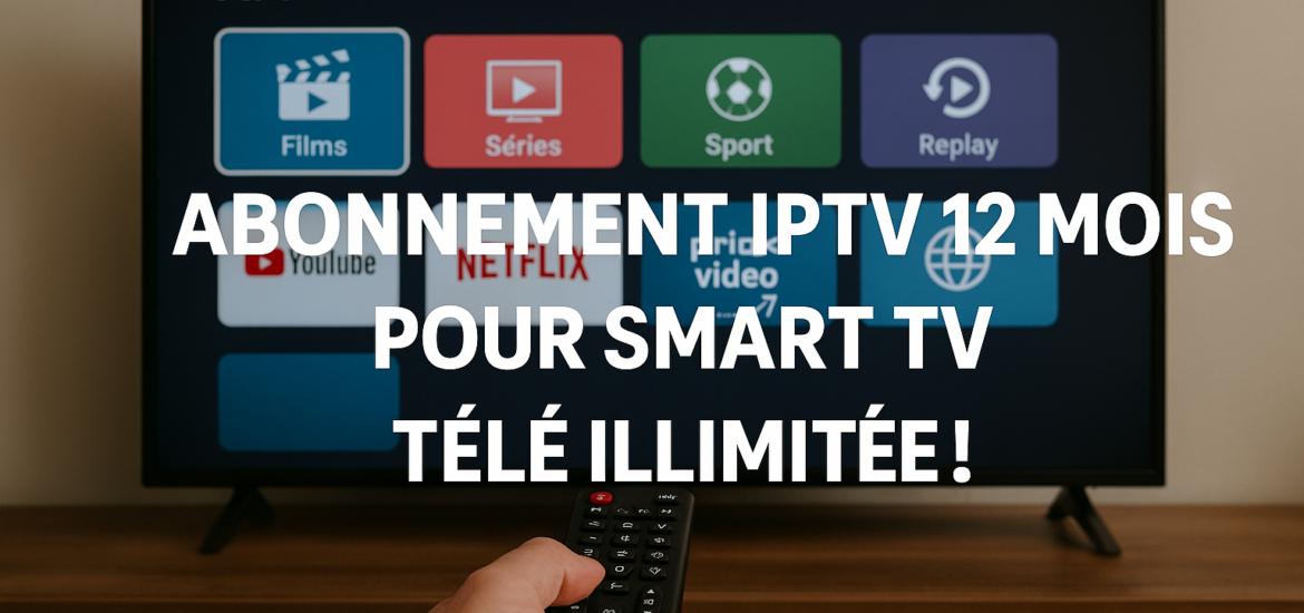 Abonnement IPTV 12 Mois pour Smart TV: Télé Illimitée!