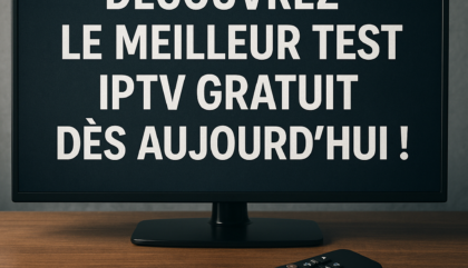 Découvrez le Meilleur Test IPTV Gratuit Dès Aujourd'hui !