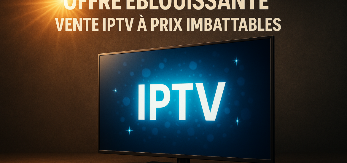 Offre Éblouissante : Vente IPTV à Prix Imbattables