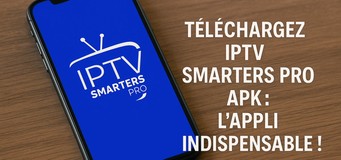 Téléchargez IPTV Smarters Pro APK : L'Appli Indispensable !