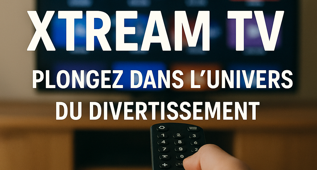 Xtream TV : Plongez dans l'Univers du Divertissement