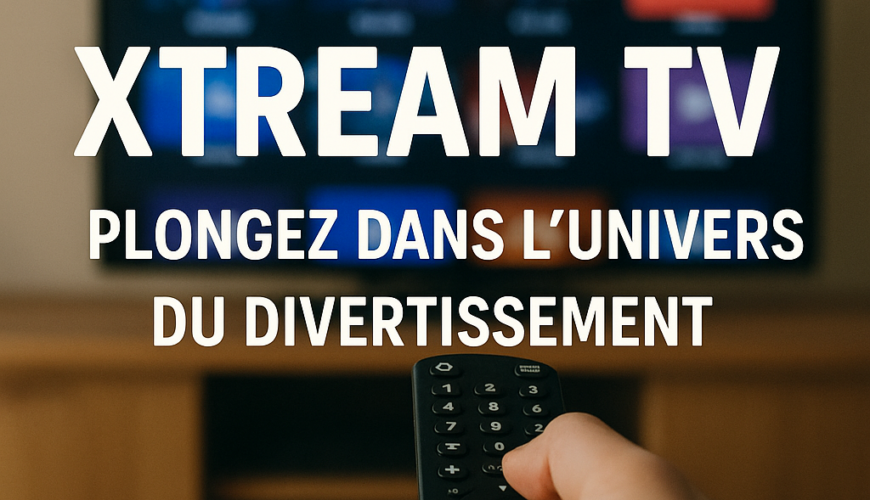 Xtream TV : Plongez dans l'Univers du Divertissement